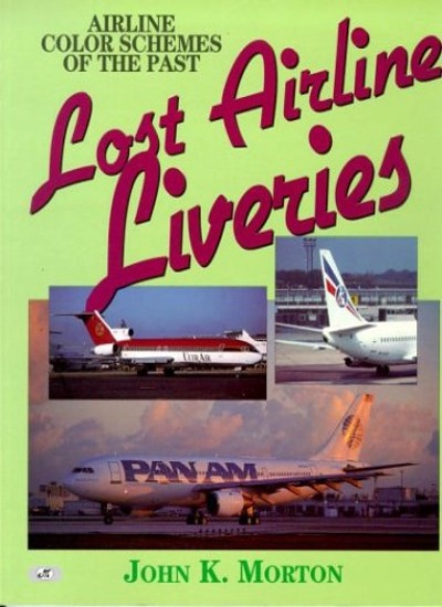 Lost Airline Liveries: Airline Color Schemes of the Past By Mort
