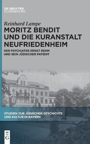 Reinhard Lampe Moritz Bendit Und Die Kuranstalt Neufriedenheim (Hardback)