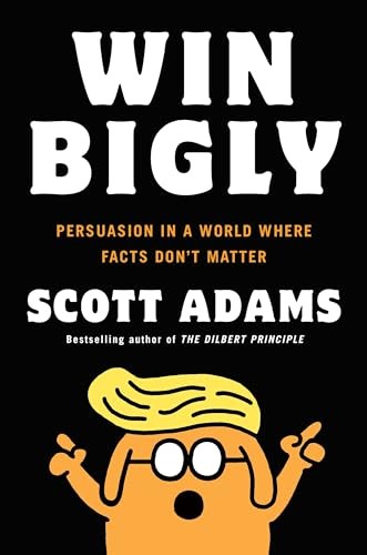 Win Bigly: Persuasion in a World Where…, Adams, Scott