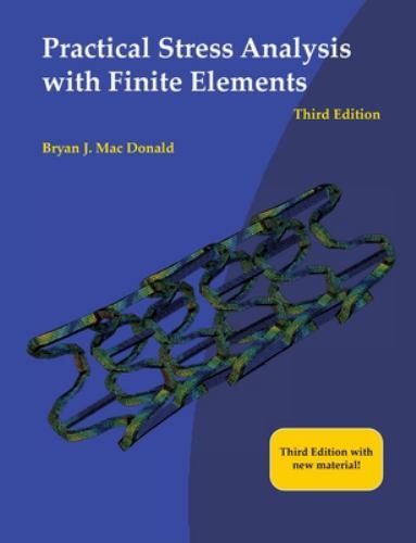 Practical Stress Analysis with Finite Elements (3rd Edition) by Mac Donald, Bry