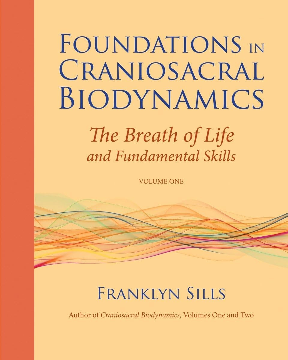 Foundations in Craniosacral Biodynamics, Volume One: The Breath of Life and …