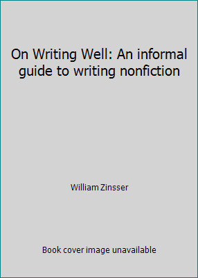 On Writing Well: An informal guide to writing nonfiction by William Zinsser