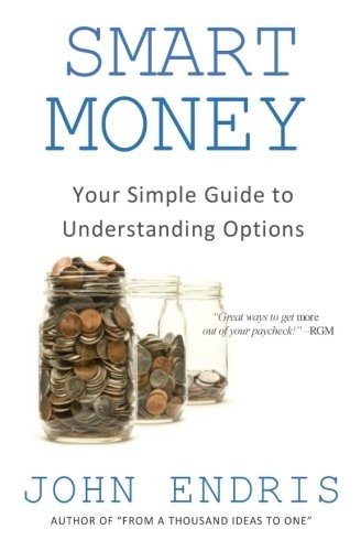 SMART MONEY: YOUR SIMPLE GUIDE TO UNDERSTANDING OPTIONS By John Endris BRAND NEW