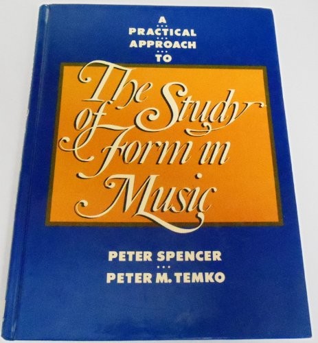 A PRACTICAL APPROACH TO THE STUDY OF FORM IN MUSIC By Peter Spencer & Peter M.
