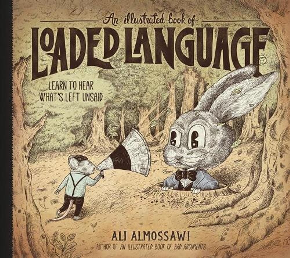 An Illustrated Book of Loaded Language: Learn to Hear What’s Left Unsaid by Ali