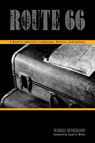 ROUTE 66: A ROAD TO AMERICA’S LANDSCAPE, HISTORY, AND By Markku Henriksson NEW