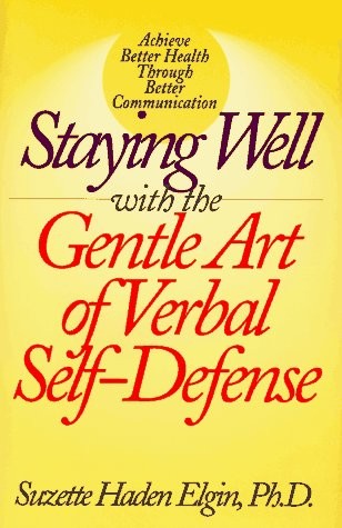 STAYING WELL WITH THE GENTLE ART OF VERBAL SELF-DEFENSE By Suzette Haden Elgin