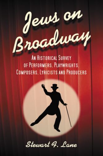 Jews on Broadway: An Historical Survey of Performers, Playwrights, Composers…