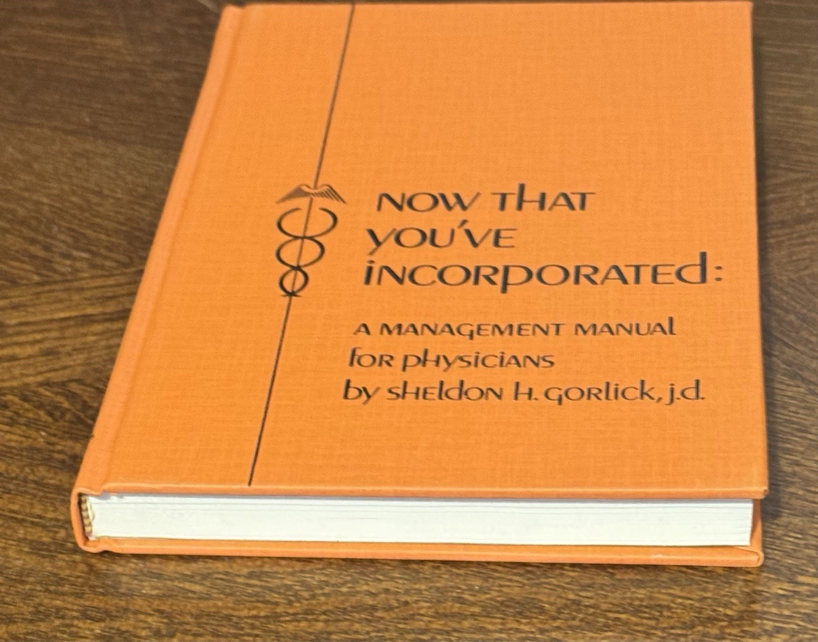 NOW THAT YOU’VE INCORPORATED: A MANAGEMENT MANUAL FOR PHYSICIANS BY GORLICK