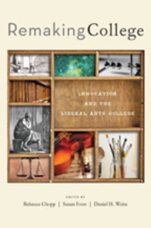 Remaking College : Innovation and the Liberal Arts College Hardco