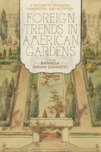 Foreign Trends in American Gardens: A History of Exchange, Adaptation, and Recep