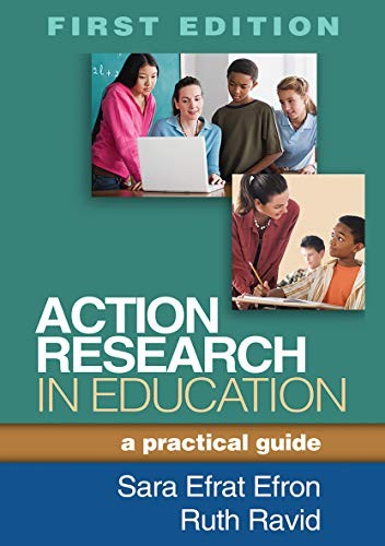 ACTION RESEARCH IN EDUCATION: A PRACTICAL GUIDE By Sara Efrat Efron & Ruth Ravid