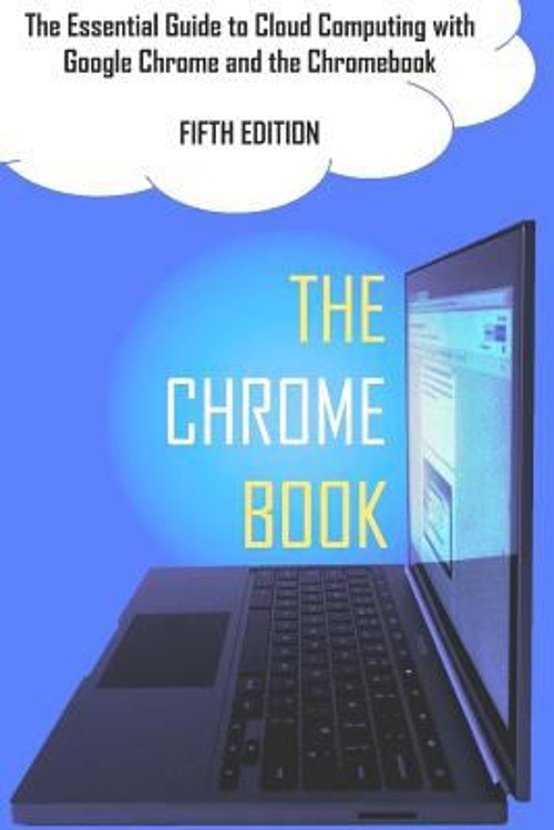 The Chrome Book Fifth Edition : The Essential Guide to Cloud Comp